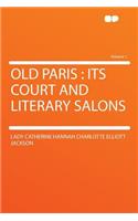 Old Paris: Its Court and Literary Salons Volume 1