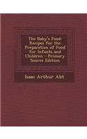 The Baby's Food: Recipes for the Preparation of Food for Infants and Children - Primary Source Edition