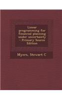 Linear Programming for Financial Planning Under Uncertainty - Primary Source Edition