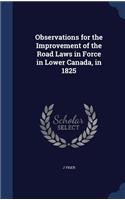 Observations for the Improvement of the Road Laws in Force in Lower Canada, in 1825