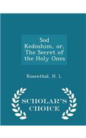 Sod Kedoshim, Or, the Secret of the Holy Ones - Scholar's Choice Edition