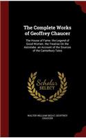 The Complete Works of Geoffrey Chaucer: The House of Fame. the Legend of Good Women. the Treatise on the Astrolabe. an Account of the Sources of the Canterbury Tales