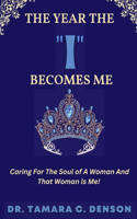 Year The "I" Becomes Me: Caring For The Soul of A Woman And That Woman Is Me