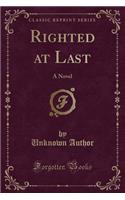 Righted at Last: A Novel (Classic Reprint)