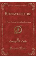 Bonaventure: A Prose Pastoral of Acadian Louisiana (Classic Reprint)