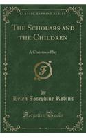 The Scholars and the Children: A Christmas Play (Classic Reprint)