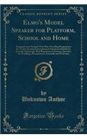 Elmo's Model Speaker for Platform, School and Home: Arranged on an Entirely New Plan; Providing Programmes for Twelve Evening Entertainment Selections Suitable for Juvenile Gatherings, Brief Responses