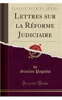 Lettres Sur La RÃ©forme Judiciaire (Classic Reprint)