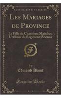 Les Mariages de Province: La Fille Du Chanoine; Mainfroi; l'Album Du Rï¿½giment; ï¿½tienne (Classic Reprint)