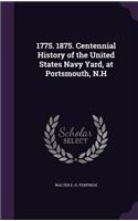 1775. 1875. Centennial History of the United States Navy Yard, at Portsmouth, N.H