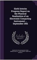 Sixth Interim Progress Report on the Physical Realization of an Electronic Computing Instrument ... September 1951