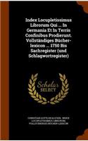 Index Locupletissimus Librorum Qui ... In Germania Et In Terris Confinibus Prodierunt. Vollständiges Bücher-lexicon ... 1750 Bis Sachregister (und Schlagwortregister)