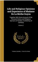 Life and Religious Opinions and Experience of Madame De La Mothe Guyon: Together With Some Account of the Personal History and Religious Opinions of Fenelon, Archbishop of Cambray; Volume 2