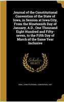 Journal of the Constitutional Convention of the State of Iowa, in Session at Iowa City, From the Nineteenth Day of January, A.D., One Thousand Eight Hundred and Fifty-seven, to the Fifth Day of March of the Same Year Inclusive