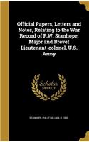 Official Papers, Letters and Notes, Relating to the war Record of P.W. Stanhope, Major and Brevet Lieutenant-colonel, U.S. Army