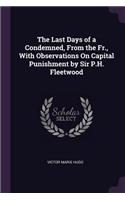 Last Days of a Condemned, From the Fr., With Observations On Capital Punishment by Sir P.H. Fleetwood