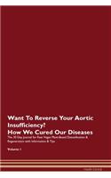 Want To Reverse Your Aortic Insufficiency? How We Cured Our Diseases. The 30 Day Journal for Raw Vegan Plant-Based Detoxification & Regeneration with Information & Tips Volume 1