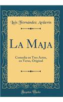 La Maja: Comedia En Tres Actos, En Verso, Original (Classic Reprint)