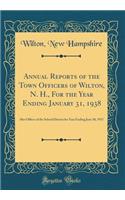 Annual Reports of the Town Officers of Wilton, N. H., for the Year Ending January 31, 1938: Also Officer of the School District for Year Ending June 30, 1937 (Classic Reprint)
