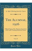 The Alumnae, 1926, Vol. 23: Official Organ of the Alumnae Association of St. Luke's Training School for Nurses (Classic Reprint)