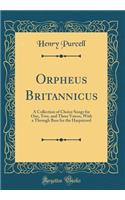 Orpheus Britannicus: A Collection of Choice Songs for One, Two, and Three Voices, with A Through Bass for the Harpsicord (Classic Reprint)