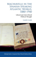 Machiavelli in the Spanish-Speaking Atlantic World, 1880-1940: Liberal and Anti-Liberal Political Thought in Comparative Perspective(Edinburgh Studies in Comparative Political Theory and Intellectual History)