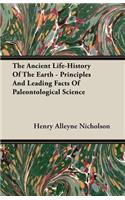 The Ancient Life-History Of The Earth - Principles And Leading Facts Of Paleontological Science: (English)