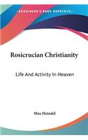 Rosicrucian Christianity: Life And Activity In Heaven