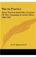 War In Practice: Some Tactical And Other Lessons Of The Campaign In South Africa 1899-1902