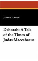 Deborah: A Tale of the Times of Judas Maccabaeus