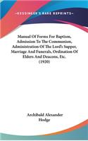 Manual Of Forms For Baptism, Admission To The Communion, Administration Of The Lord's Supper, Marriage And Funerals, Ordination Of Elders And Deacons, Etc. (1920)
