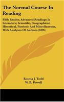 The Normal Course In Reading: Fifth Reader, Advanced Readings In Literature; Scientific, Geographical, Historical, Patriotic And Miscellaneous, With Analyses Of Authors (1896)