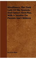 Misalliance, the Dark Lady of the Sonnets, and Fanny's First Play. with a Treatise on Parents and Children