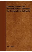 Coming Events And Present Duties, Sermons On Prophetical Subjects