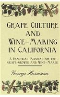 Grape Culture and Wine-Making in California - A Practical Manual for the Grape-Grower and Wine-Maker