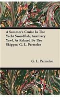 A Summer's Cruise In The Yacht Swordfish, Auxiliary Yawl, As Related By The Skipper, G. L. Parmelee