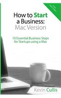 How To Start A Business: Mac Version: 10 Essential Business Steps for Startups using a Mac