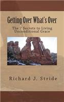 Getting Over Whats Over: The Seven Secrets to Living God's Unconditional Grace