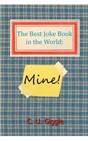 The Best Joke Book in the World: Mine!(English)