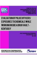 Evaluation of Police Officers? Exposures to Chemicals While Working Inside a Drug Vault ? Kentucky