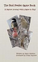 The Bird Feeder Game Book: A Nature Journal with a Game to Play