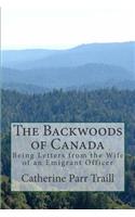 Backwoods of Canada: Being Letters from the Wife of an Emigrant Officer