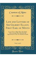 Life and Letters of Sir Gilbert Elliot, First Earl of Minto, Vol. 2 of 3: From 1751 to 1806, When His Public Life in Europe Was Closed by His Appointment to the Vice-Royalty of India (Classic Reprint)