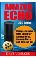 Amazon Echo: 2017 Edition- Comprehensive User Guide for Amazon Echo, Amazon Alexa and Amazon Dot(English)