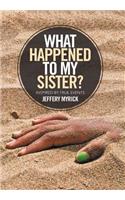 What Happened to My Sister?: Inspired by True Events