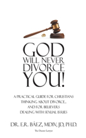 God Will Never Divorce You!: A Practical Guide for Christians Thinking About Divorce...and for Believers Dealing With Sexual Issues