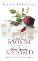 Gracefully Broken Wonderfully Restored: Overcoming Spiritual Seduction