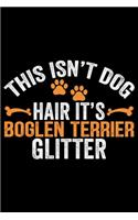 This Isn't Dog Hair It's Boglen Terrier Glitter: Cool Boglen Terrier Dog Journal Notebook - Boglen Terrier Puppy Lover Gifts - Funny Boglen Terrier Dog Notebook - Boglen Terrier Owner Gifts. 6 x 9 