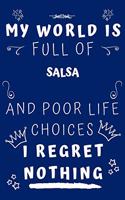 My World Is Full Of Salsa And Poor Life Choices I Regret Nothing