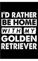 I'd Rather Be Home With My Golden Retriever: Cute Golden Retriever Lined journal Notebook, Great Accessories & Gift Idea for Golden Retriever Owner & Lover.Lined journal Notebook With An Inspir
